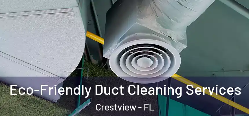 Eco-Friendly Duct Cleaning Services Crestview - FL