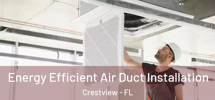  Energy Efficient Air Duct Installation Crestview - FL