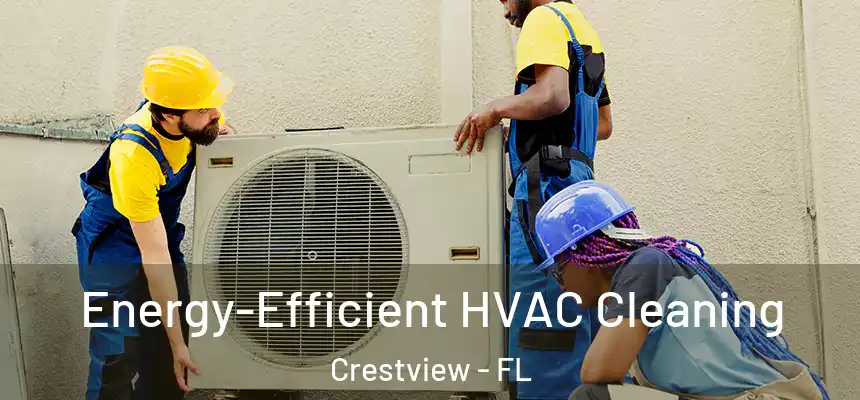  Energy-Efficient HVAC Cleaning Crestview - FL